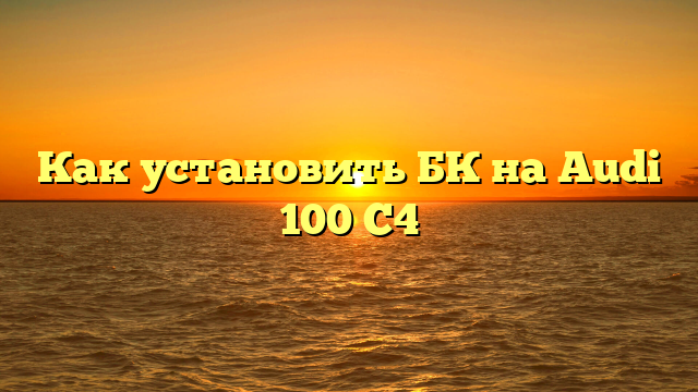 Как установить БК на Audi 100 C4