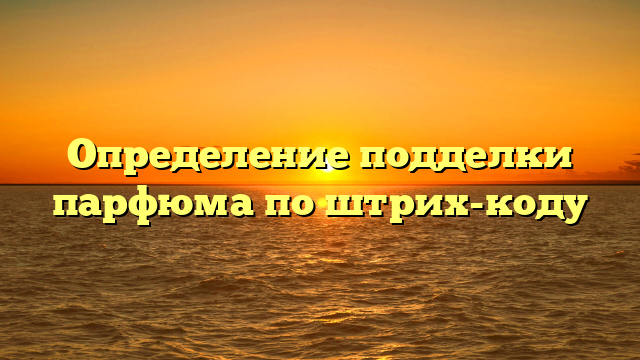 Определение подделки парфюма по штрих-коду